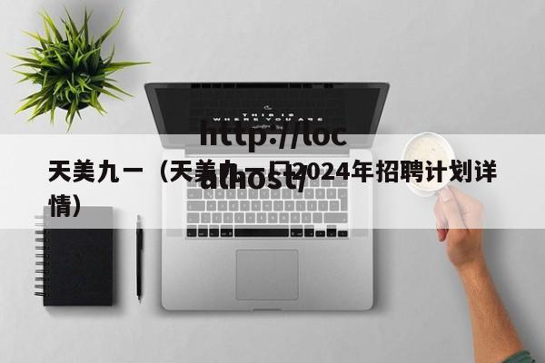 天美九一(天美九一厂2024年招聘计划详情)